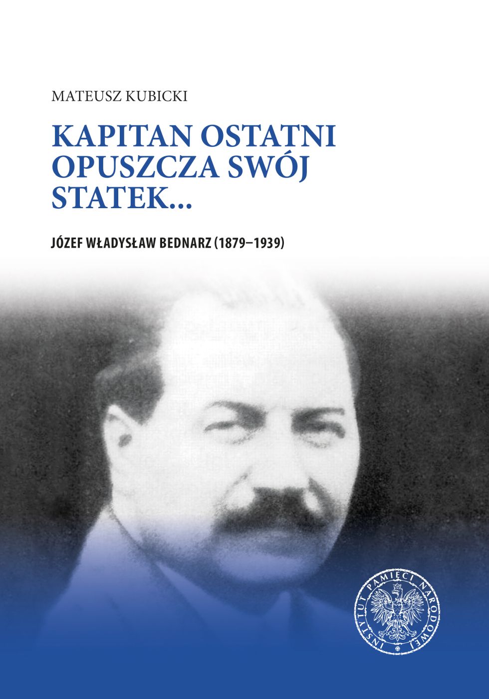 Kapitan ostatni opuszcza swój statek… Józef Władysław Bednarz (1879-1939)